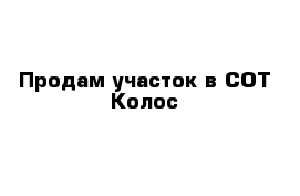 Продам участок в СОТ Колос